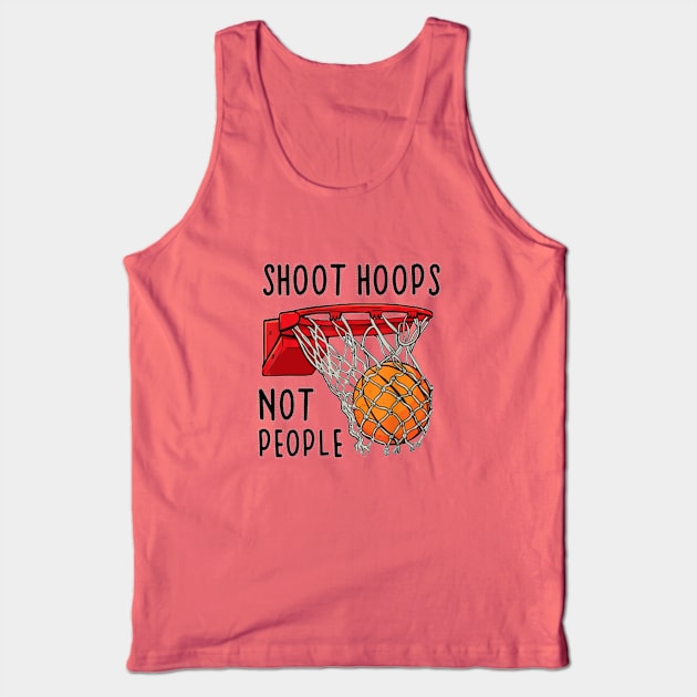 Shoot Hoops Not People Tank Top by christyjungsung